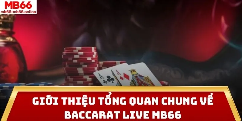 Giới thiệu tổng quan chung về baccarat live MB66