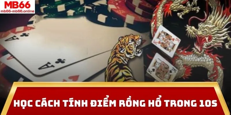 Học cách tính điểm Rồng Hổ trong 10s 