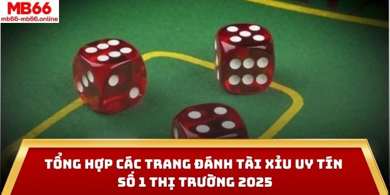 Tổng hợp các trang đánh tài xỉu uy tín số 1 thị trường 2025