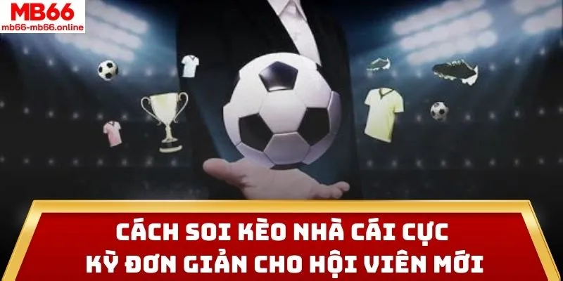 Cách Soi Kèo Nhà Cái Cực Kỳ Đơn Giản Cho Hội Viên Mới