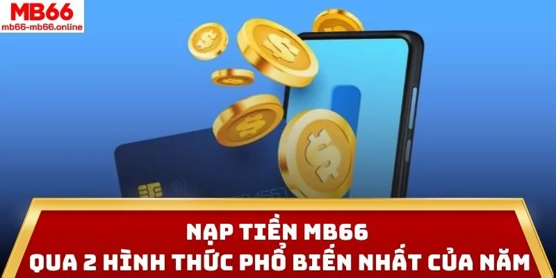 Nạp Tiền MB66 Qua 2 Hình Thức Phổ Biến Nhất Của Năm 2025